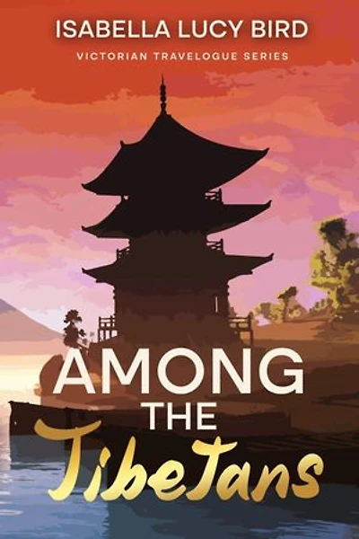 Among the Tibetans: Victorian Travelogue Series (Annotated)