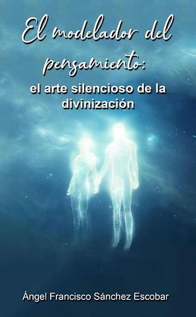 El modelador del pensamiento: el arte silencioso de la divinización: La inteligencia silenciosa del Todo, #7
