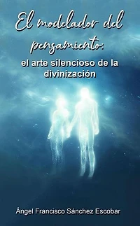 El modelador del pensamiento: el arte silencioso de la divinización: La inteligencia silenciosa del Todo, #7