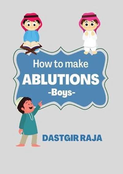 How to Make Ablutions: Muslim Kids Book to Learn Ablutions - Boys Version - Learn Ablutions (Al Woudou ) With Illustrations