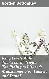 King Lear's Wife; The Crier by Night; The Riding to Lithend; Midsummer-Eve; Laodice and Danaë: Enriched edition. Exploring Love, Betrayal, and Tragedy Through Timeless Poetry