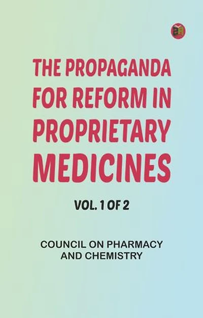 The Propaganda for Reform in Proprietary Medicines, Vol. 1 of 2