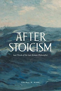 After Stoicism: Last Words of the Roman Philosopher