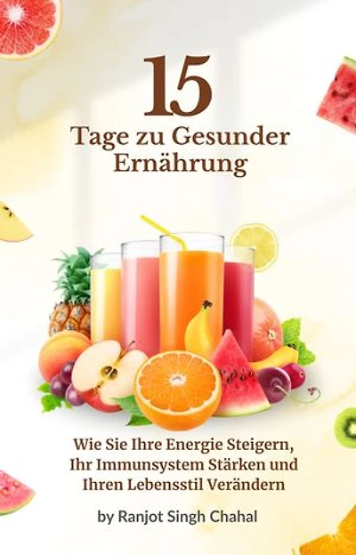 15 Tage zu Gesunder Ernährung: Wie Sie Ihre Energie Steigern, Ihr Immunsystem Stärken und Ihren Lebensstil Verändern