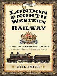 the London & North Western Railway: Articles from Railway Magazine Archives—The Victorian Era and Early 20th Century