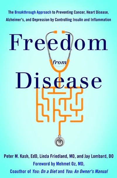 Freedom from Disease: The Breakthrough Approach to Preventing Cancer, Heart Disease, Alzheimer's, and Depression by Controlling Insulin Inflammation