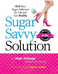 Sugar Savvy Solution: Kick Your Addiction for Life and Get Healthy
