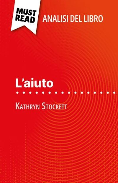 L'aiuto di Kathryn Stockett (Analisi del libro): Analisi completa e sintesi dettagliata del lavoro