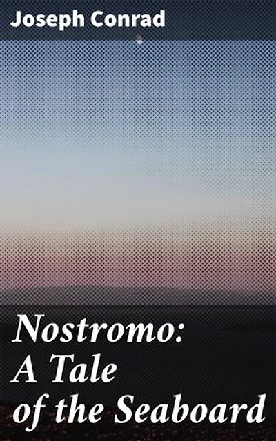 Nostromo: A Tale of the Seaboard: Enriched edition. Power, Corruption, and Intrigue: A Tale of Seaboard Ambitions and Betrayals