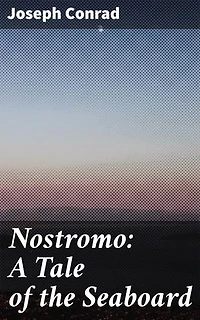 Nostromo: A Tale of the Seaboard: Enriched edition. Power, Corruption, and Intrigue: A Tale of Seaboard Ambitions and Betrayals