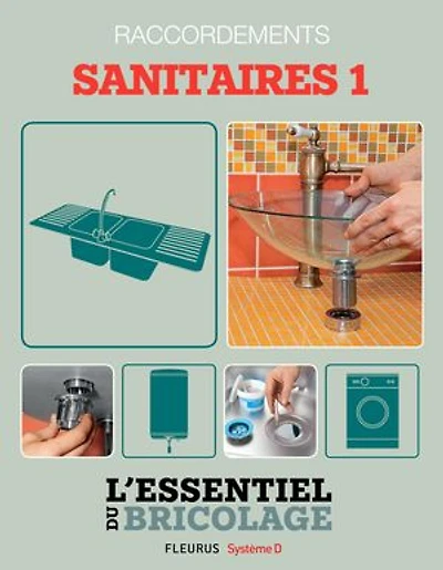 Sanitaires & Plomberie : Raccordements - sanitaires 1 (L'essentiel du bricolage): L'essentiel du bricolage