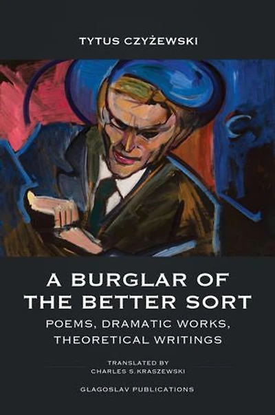 A Burglar Of The Better Sort: Poems, Dramatic Works, Theoretical Writings