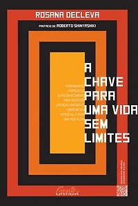 A chave para uma vida sem limites: Ferramentas práticas de autoconhecimento para desfazer crenças limitantes, libertar seu potencial e viver uma vida plena