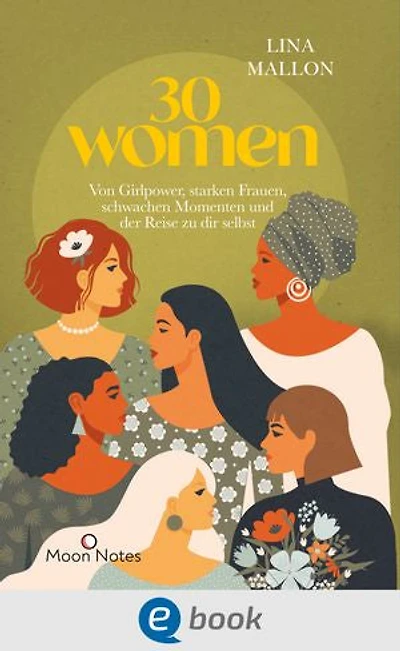 30 Women: Von Girlpower, starken Frauen, schwachen Momenten und der Reise zu dir selbst