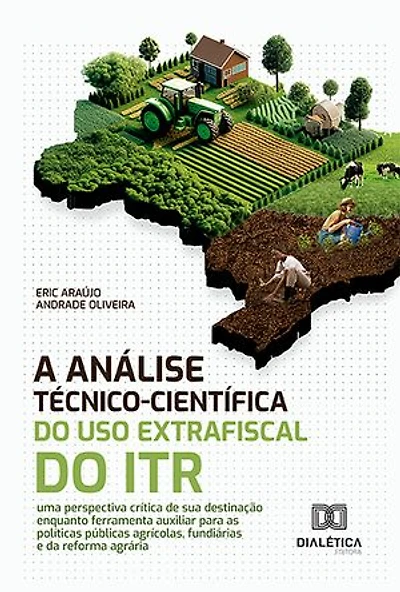 A Análise Técnico-Científica do Uso Extrafiscal do ITR: uma perspectiva crítica de sua destinação enquanto ferramenta auxiliar para as políticas públicas agrícolas, fundiárias e da reforma agrária