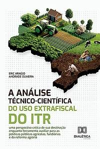 A Análise Técnico-Científica do Uso Extrafiscal do ITR: uma perspectiva crítica de sua destinação enquanto ferramenta auxiliar para as políticas públicas agrícolas, fundiárias e da reforma agrária