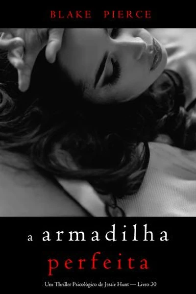 A Armadilha Perfeita (Um Thriller Psicológico de Jessie Hunt — Livro 30)