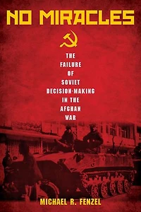 No Miracles: The Failure Of Soviet Decision-making Afghan War