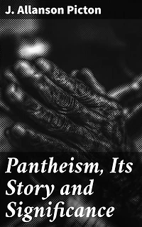 Pantheism, Its Story and Significance: Enriched edition. Religions Ancient and Modern