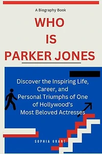 Who is Parker Jones?: Discover the Inspiring Life, Career, and Personal Triumphs of One of Hollywood's Most Beloved Actresses