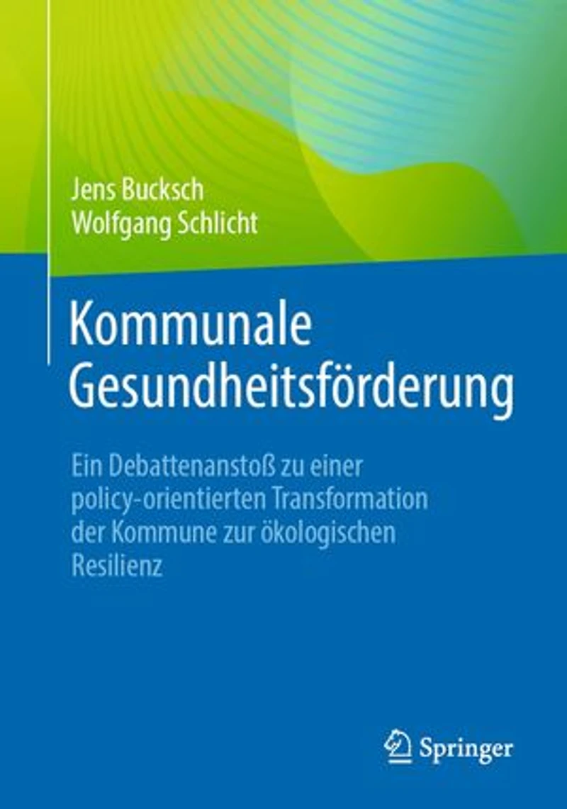 Kommunale Gesundheitsförderung: Ein Debattenanstoß zu einer policy-orientierten Transformation der Kommune zur ökologischen Resilienz