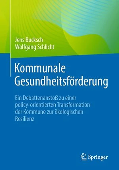 Kommunale Gesundheitsförderung: Ein Debattenanstoß zu einer policy-orientierten Transformation der Kommune zur ökologischen Resilienz