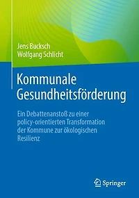 Kommunale Gesundheitsförderung: Ein Debattenanstoß zu einer policy-orientierten Transformation der Kommune zur ökologischen Resilienz