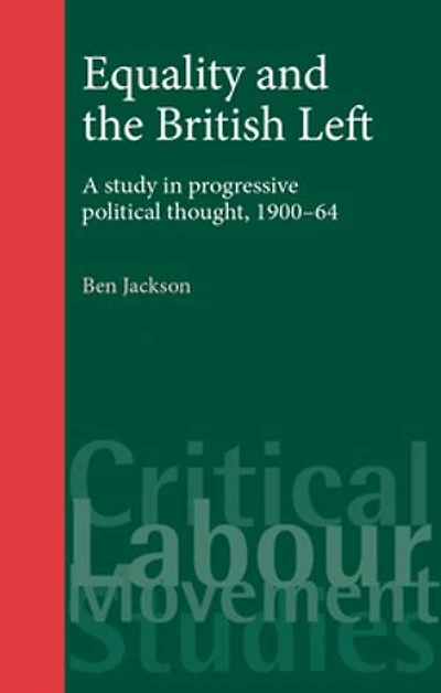 Equality and the British Left: A study in progressive political thought, 1900–64