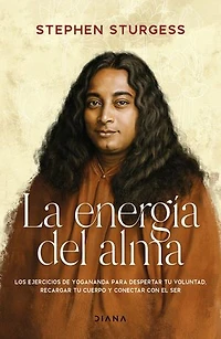 La energía del alma: Los ejercicios de energización de Yogananda para despertar tu voluntad, recargar tu cuerpo y conectar con el Ser