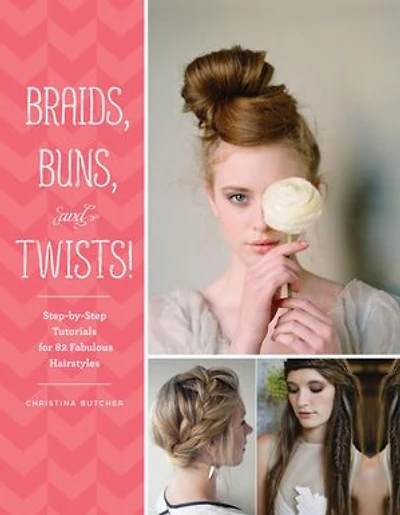 Braids, Buns, and Twists!: Step-by-Step Tutorials for 82 Fabulous Hairstyles