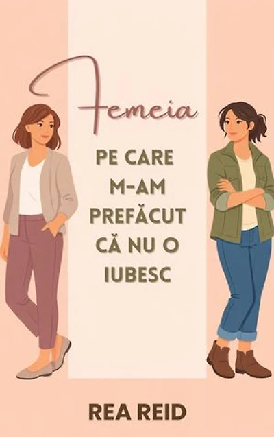 Femeia Pe Care M-am Prefăcut Că Nu O Iubesc: Un roman despre iubire, frică și alegerea adevărului în locul siguranței