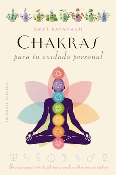 Chakras para tu cuidado personal: Tu guía esencial sobre la sabiduría sanadora del sistema de chakras