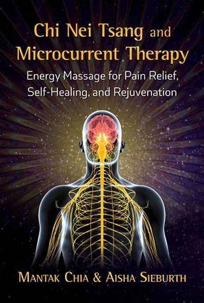 Chi Nei Tsang and Microcurrent Therapy: Energy Massage for Pain Relief, Self-Healing, Rejuvenation