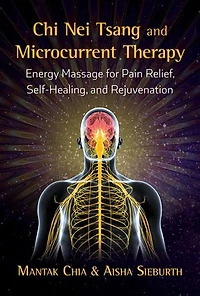 Chi Nei Tsang and Microcurrent Therapy: Energy Massage for Pain Relief, Self-Healing, Rejuvenation