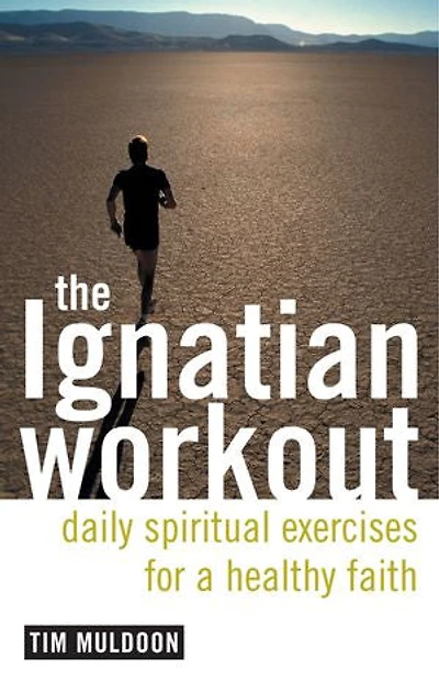 The Ignatian Workout: Daily Exercises for a Healthy Faith: Spiritual Faith
