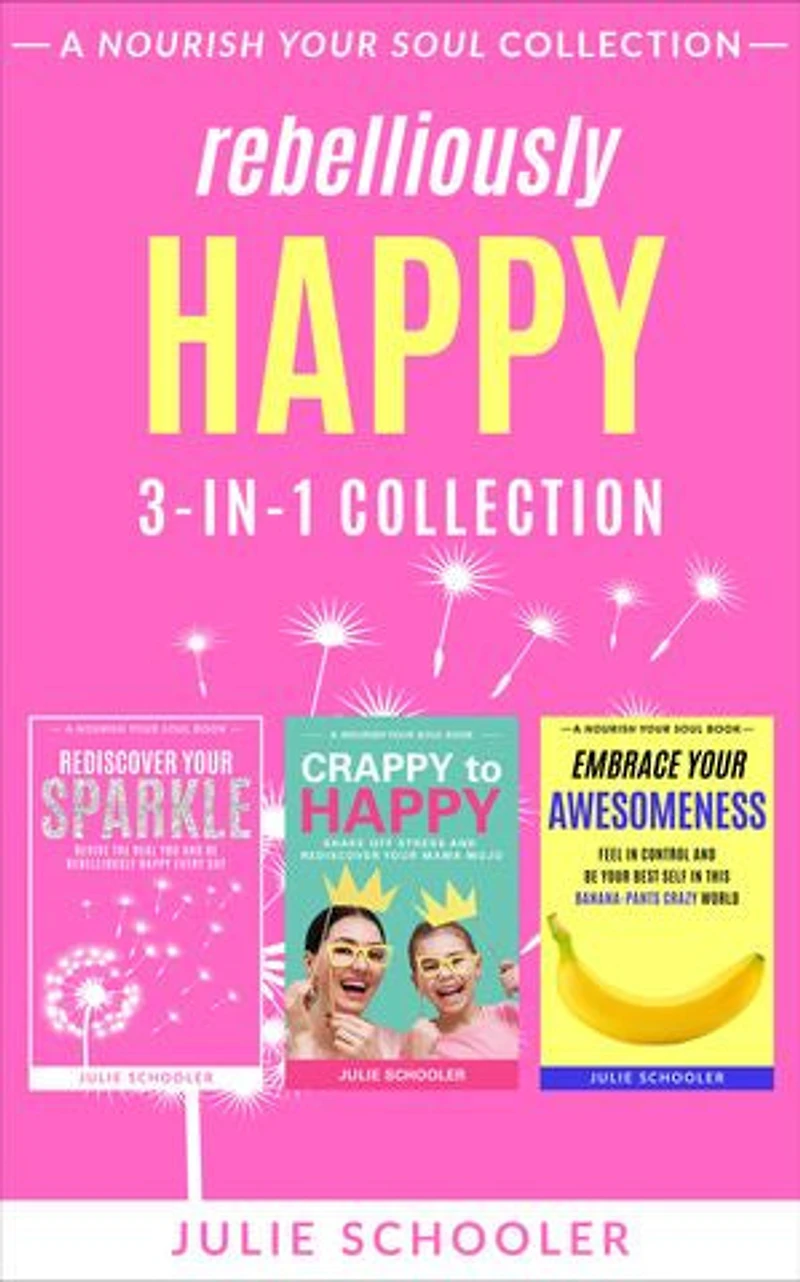 Rebelliously Happy 3-in-1 Collection: Rediscover Your Sparkle, Crappy to Happy, Embrace Your Awesomeness