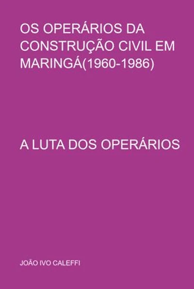 Os Operários Da Construção Civil Em Maringá(1960-1986)