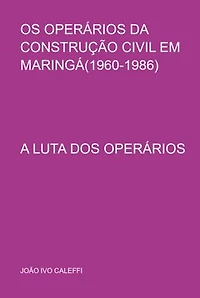 Os Operários Da Construção Civil Em Maringá(1960-1986)
