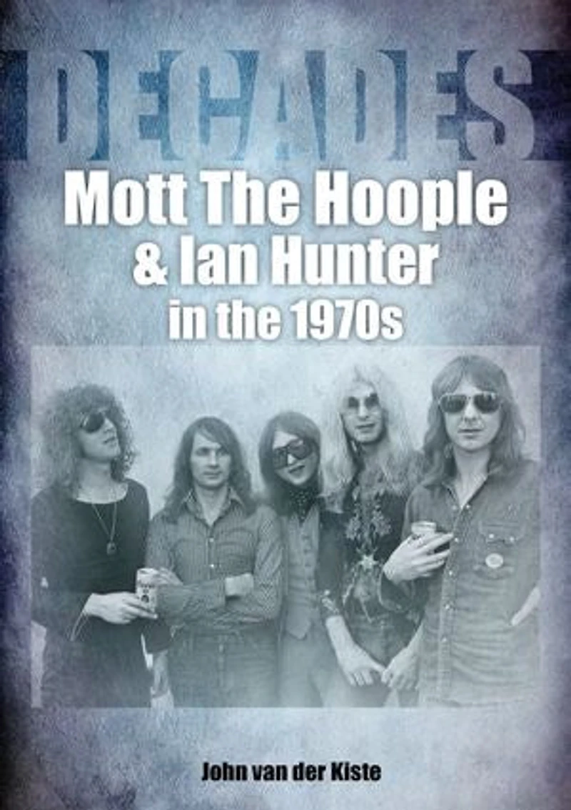 Mott the Hoople and Ian Hunter 1970s: Decades