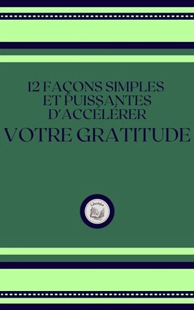 12 FACONS SIMPLES ET PUISSANTES D'ACCÉLERER VOTRE GRATITUDE