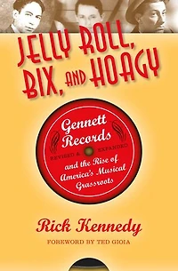 Jelly Roll, Bix, And Hoagy: Gennett Records The Rise Of America's Musical Grassroots