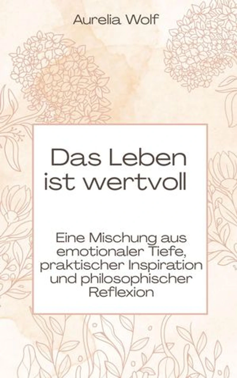 Das Leben ist wertvoll: Eine Mischung aus emotionaler Tiefe, praktischer Inspiration und philosophischer Reflexion