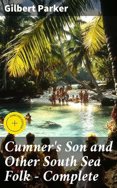 Cumner's Son and Other South Sea Folk — Complete: Enriched edition. Exploring the Rich Tapestry of Island Life: Intriguing Tales from the South Seas