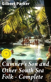 Cumner's Son and Other South Sea Folk — Complete: Enriched edition. Exploring the Rich Tapestry of Island Life: Intriguing Tales from the South Seas