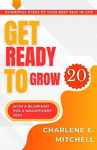 GET READY TO GROW: 20 Powerful Steps to Your Best Self In life With a Blueprint For a Magnificent 2024