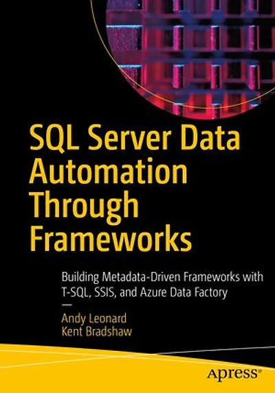 SQL Server Data Automation Through Frameworks: Building Metadata-Driven Frameworks with T-SQL, SSIS, and Azure Factory