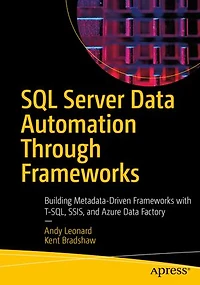 SQL Server Data Automation Through Frameworks: Building Metadata-Driven Frameworks with T-SQL, SSIS, and Azure Factory