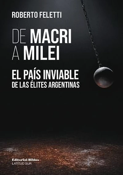 De Macri a Milei: El país inviable de las élites argentina