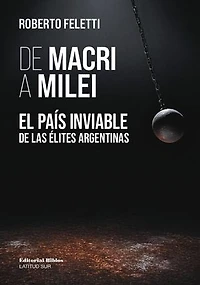 De Macri a Milei: El país inviable de las élites argentina