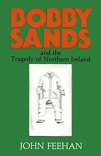 Bobby Sands: And the Tragedy of Northern Ireland